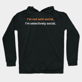 I'm not anti-social, I'm selectively social. Hoodie